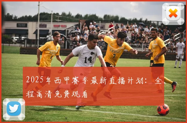 2025年西甲赛季最新直播计划：全程高清免费观看
